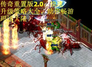 传奇重置版2.0：快速升级策略大全，助你畅游玛法大陆