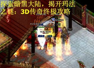 探索暗黑大陆，揭开玛法之谜：3D传奇终极攻略